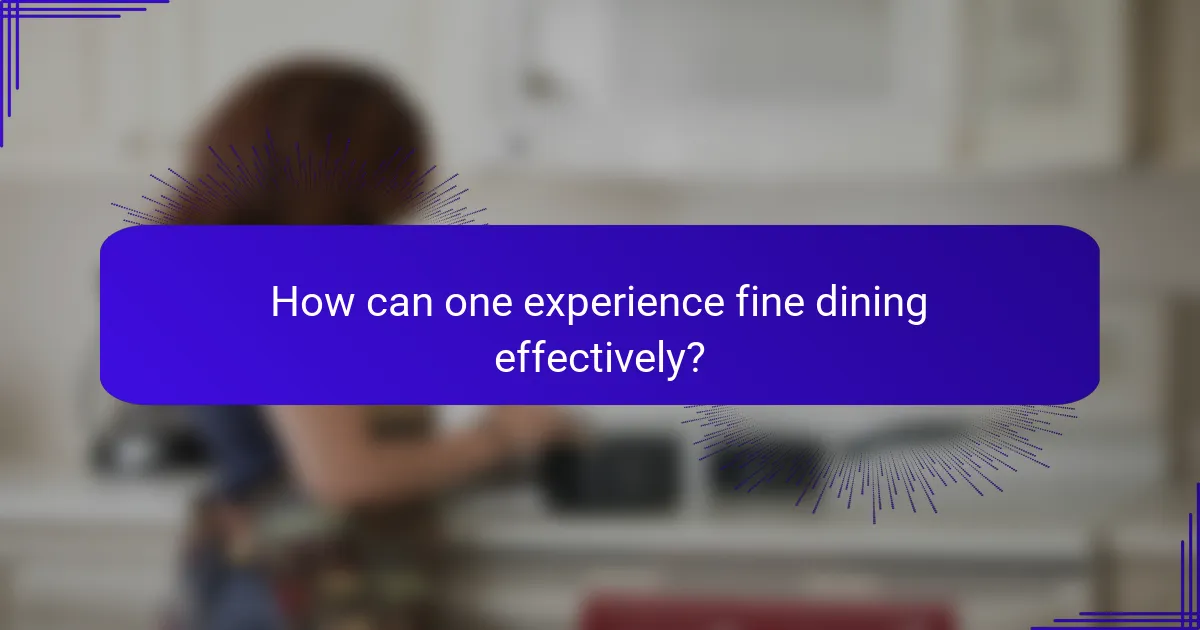 How can one experience fine dining effectively?