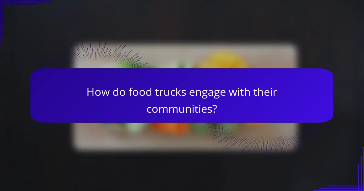 How do food trucks engage with their communities?