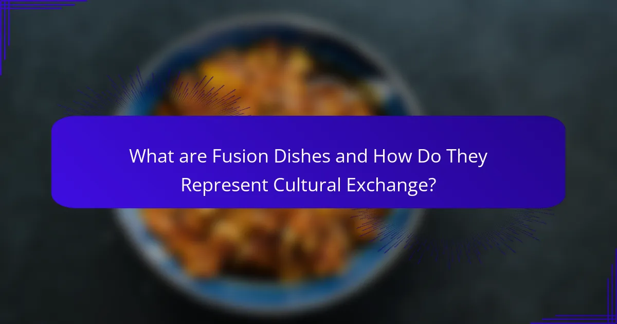 What are Fusion Dishes and How Do They Represent Cultural Exchange?