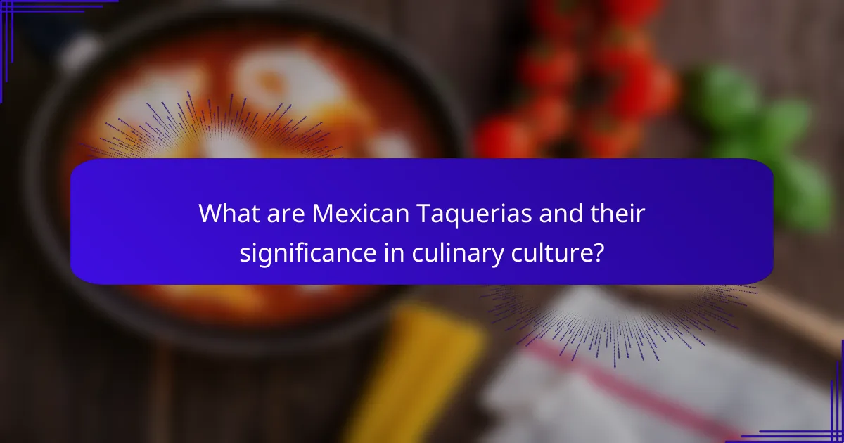 What are Mexican Taquerias and their significance in culinary culture?