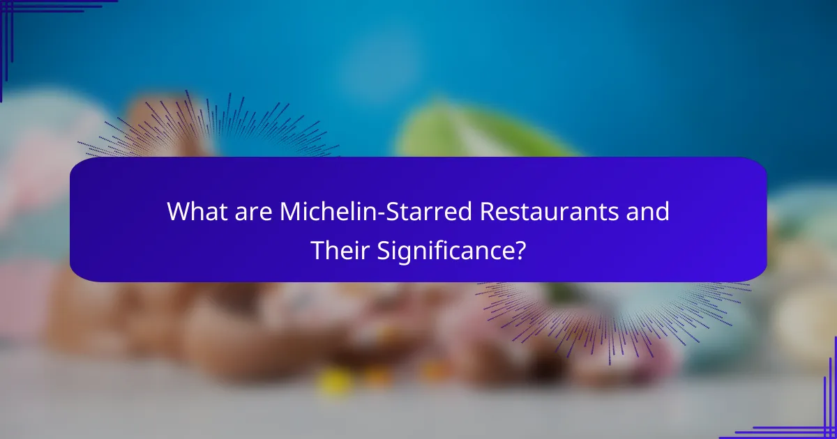 What are Michelin-Starred Restaurants and Their Significance?