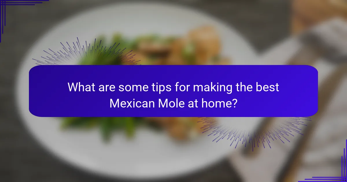 What are some tips for making the best Mexican Mole at home?