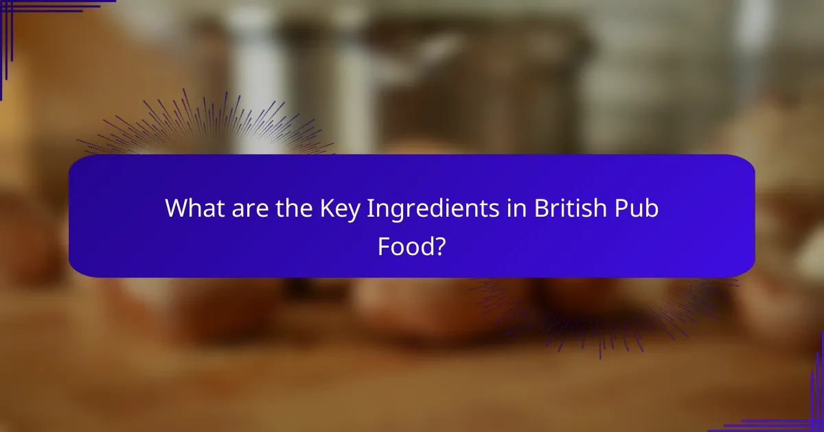 What are the Key Ingredients in British Pub Food?
