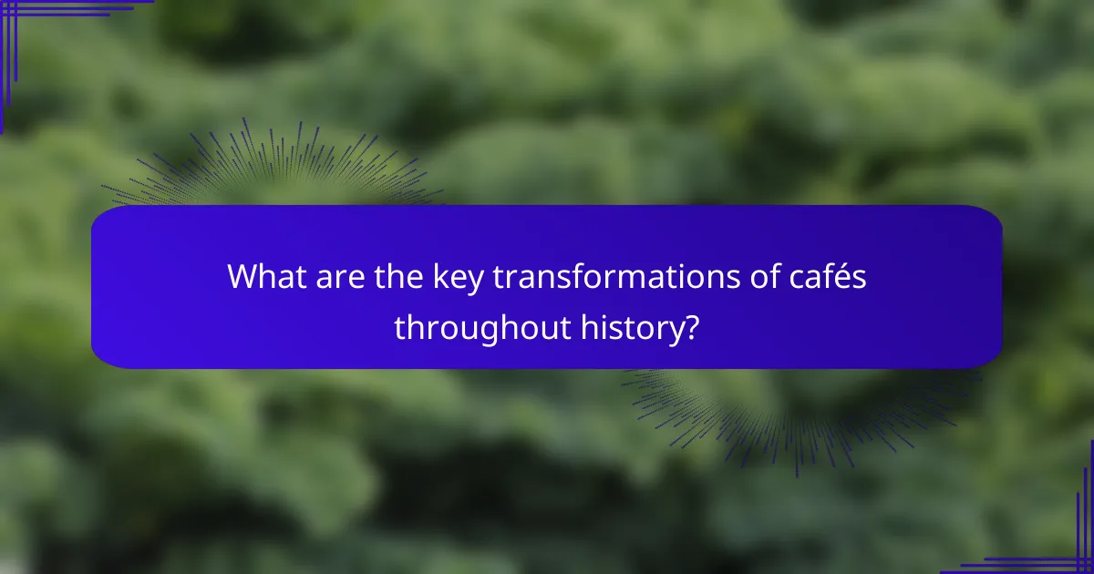 What are the key transformations of cafés throughout history?
