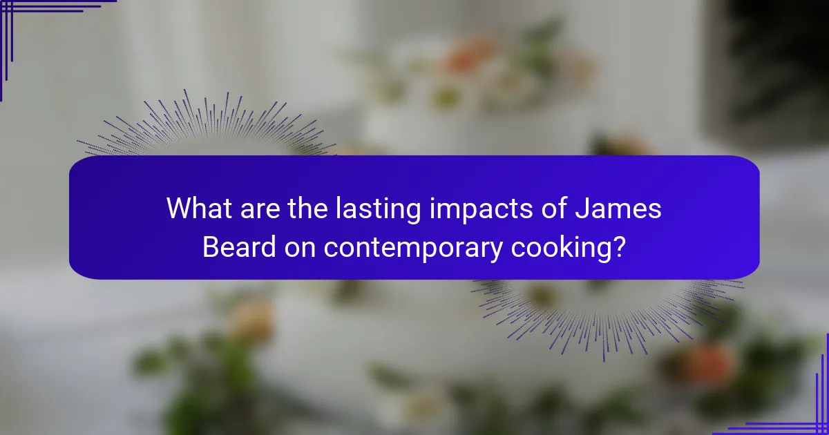 What are the lasting impacts of James Beard on contemporary cooking?