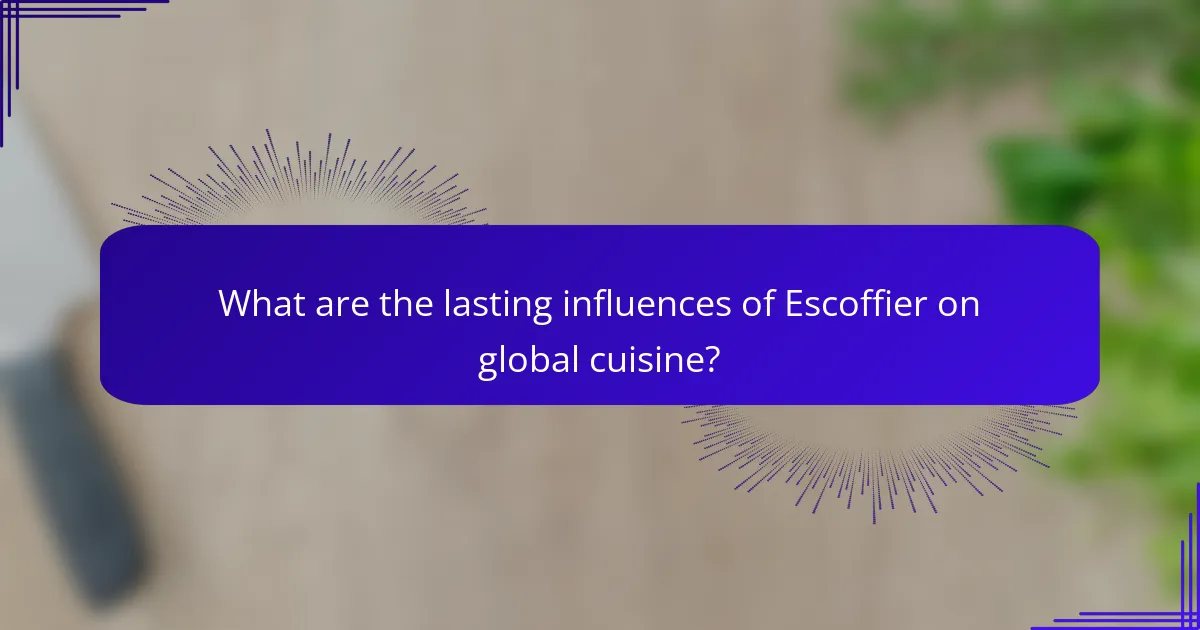 What are the lasting influences of Escoffier on global cuisine?