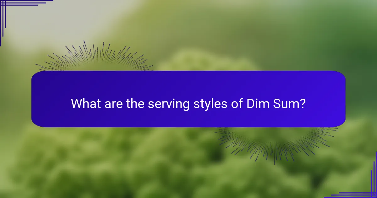 What are the serving styles of Dim Sum?