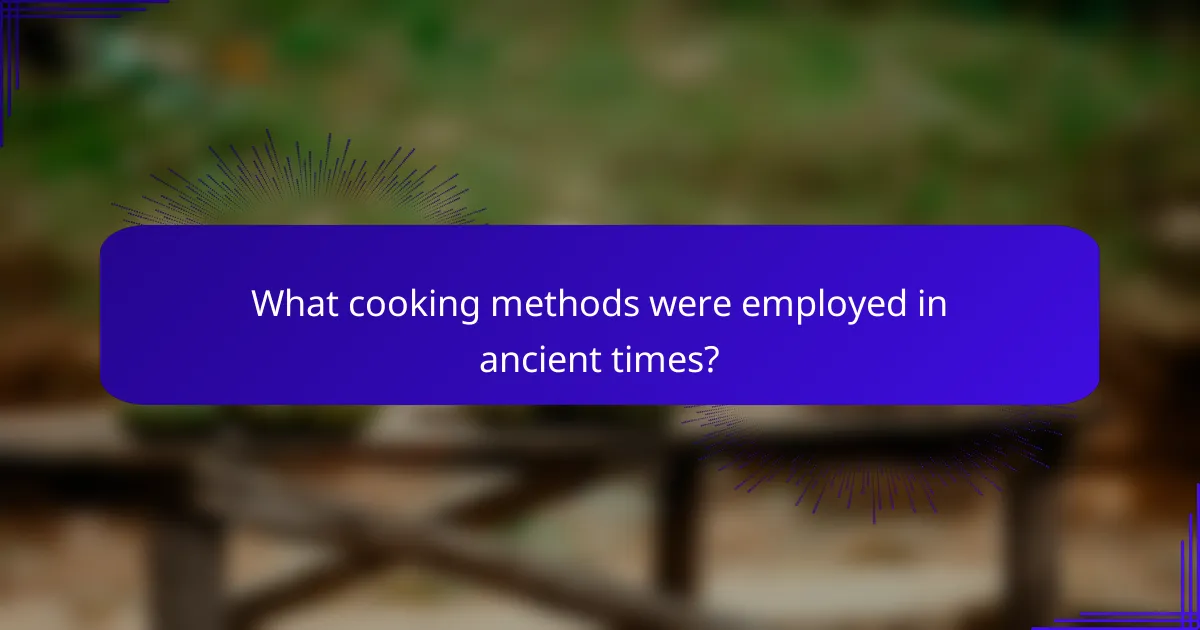 What cooking methods were employed in ancient times?