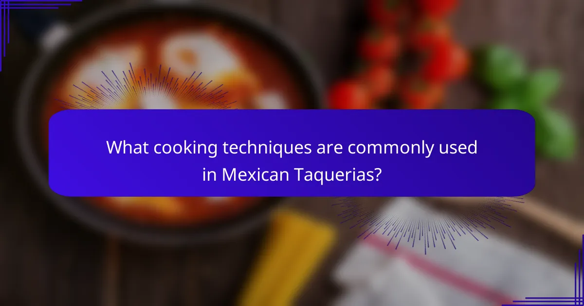 What cooking techniques are commonly used in Mexican Taquerias?