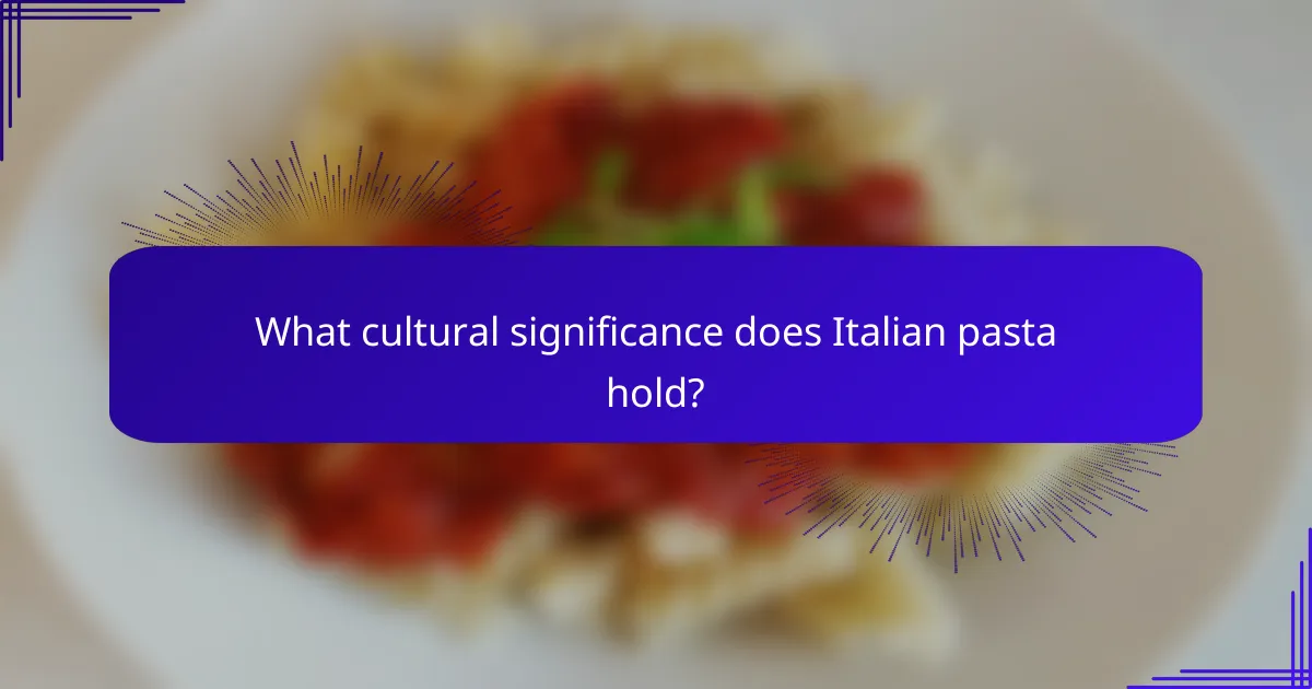 What cultural significance does Italian pasta hold?