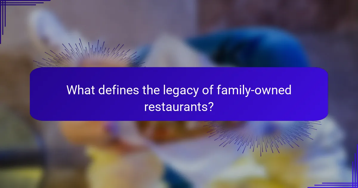 What defines the legacy of family-owned restaurants?