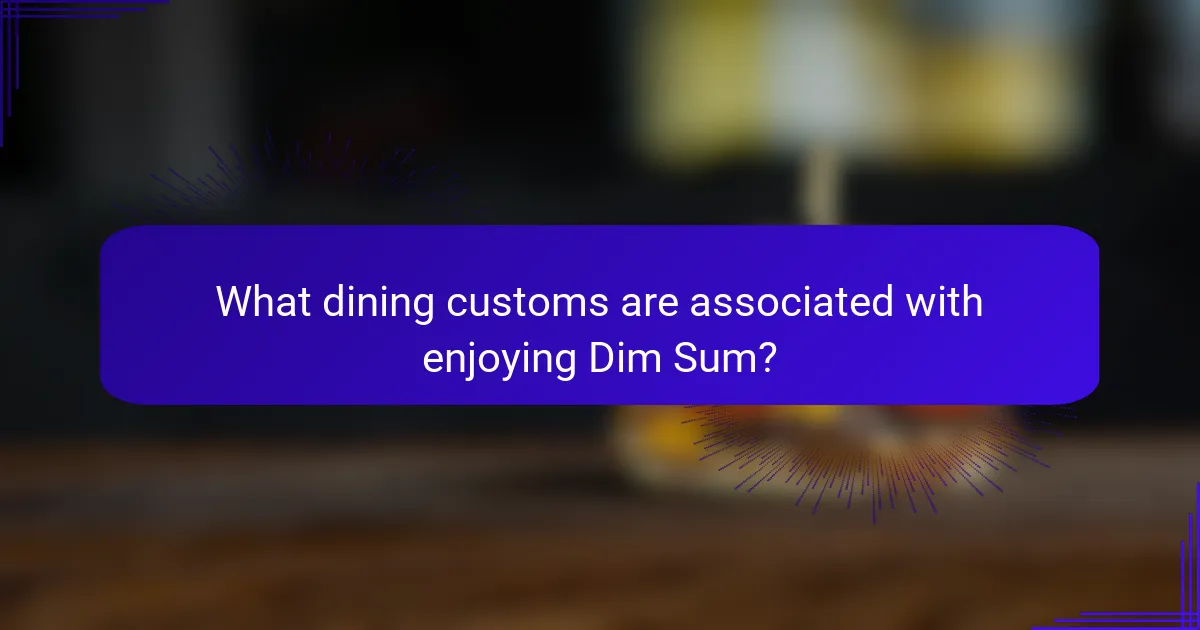 What dining customs are associated with enjoying Dim Sum?