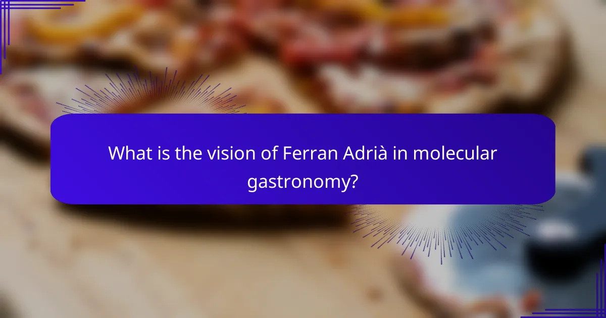What is the vision of Ferran Adrià in molecular gastronomy?