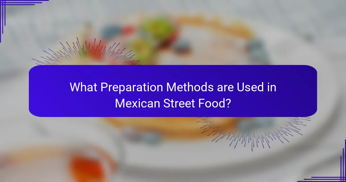 What Preparation Methods are Used in Mexican Street Food?