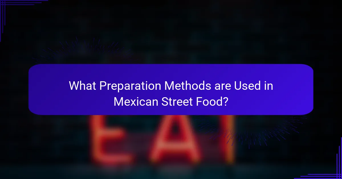 What Preparation Methods are Used in Mexican Street Food?