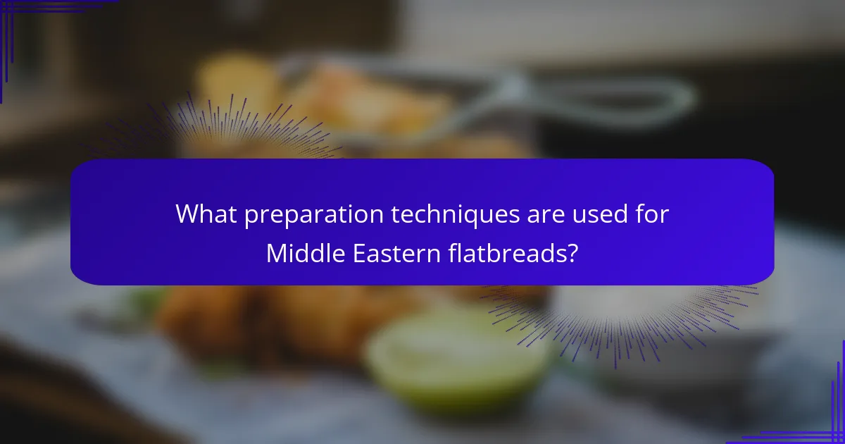 What preparation techniques are used for Middle Eastern flatbreads?