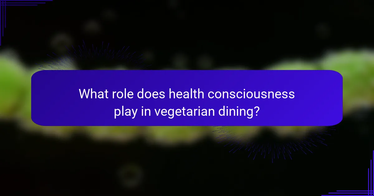 What role does health consciousness play in vegetarian dining?