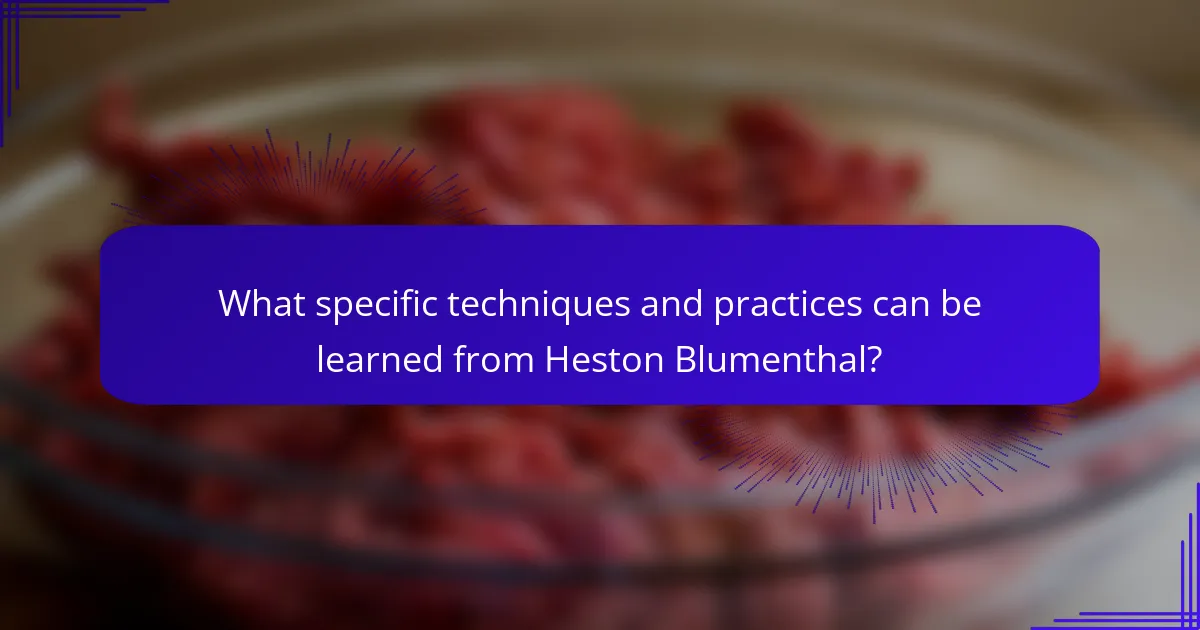 What specific techniques and practices can be learned from Heston Blumenthal?
