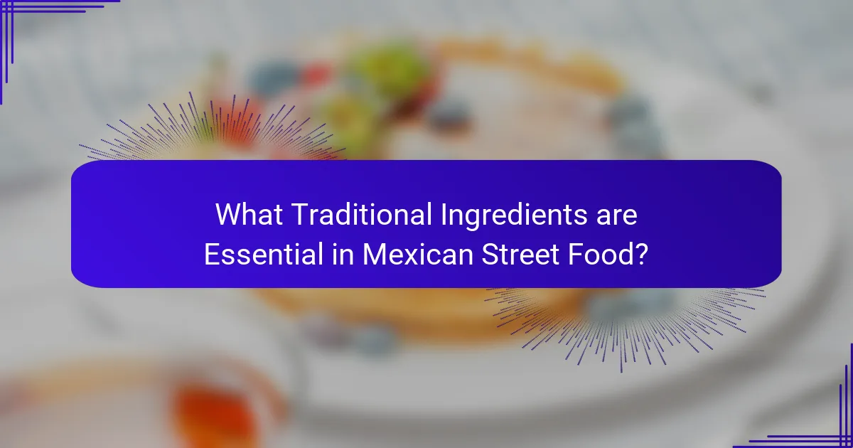 What Traditional Ingredients are Essential in Mexican Street Food?