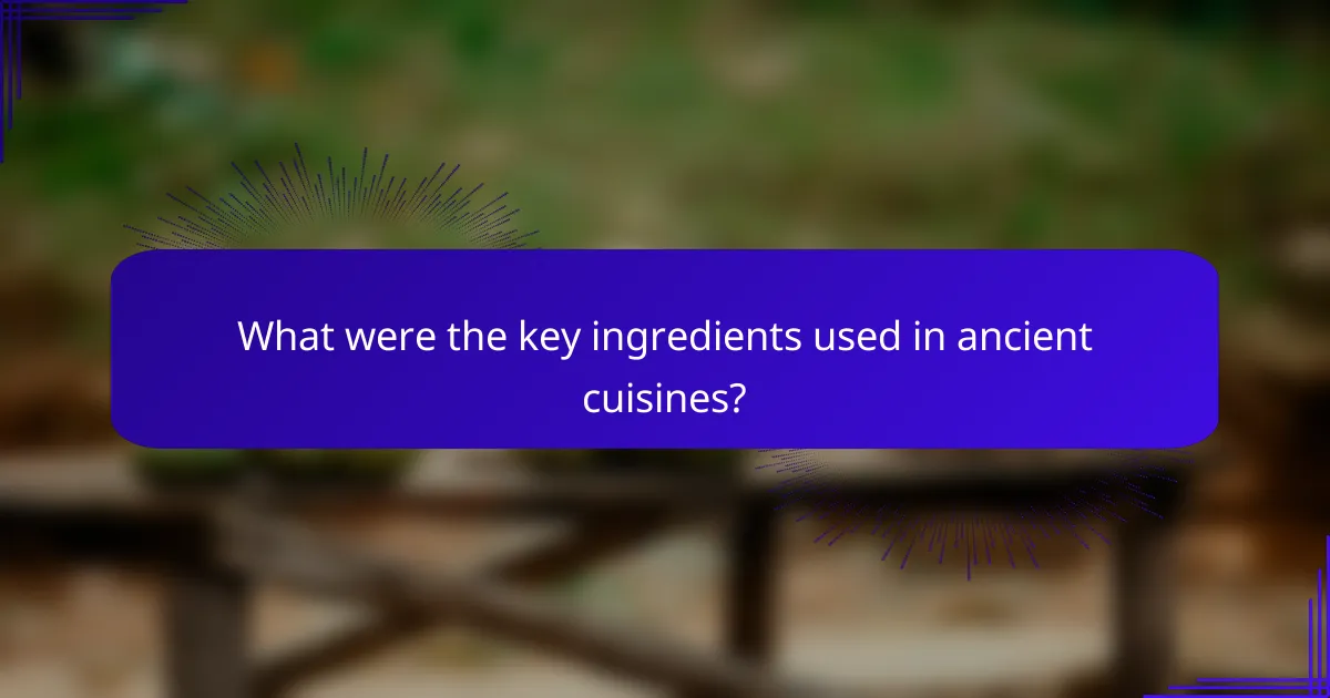 What were the key ingredients used in ancient cuisines?