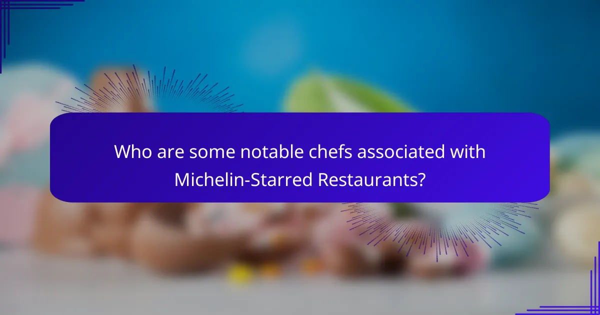 Who are some notable chefs associated with Michelin-Starred Restaurants?